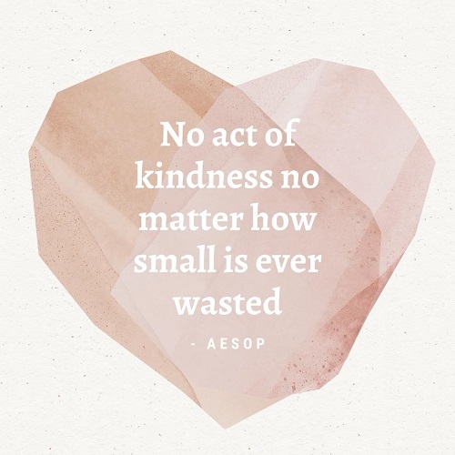 No act of kindness no matter how small is ever wasted.